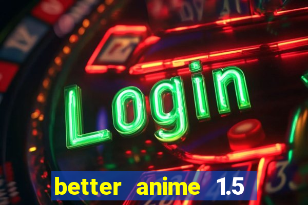 better anime 1.5 apk download